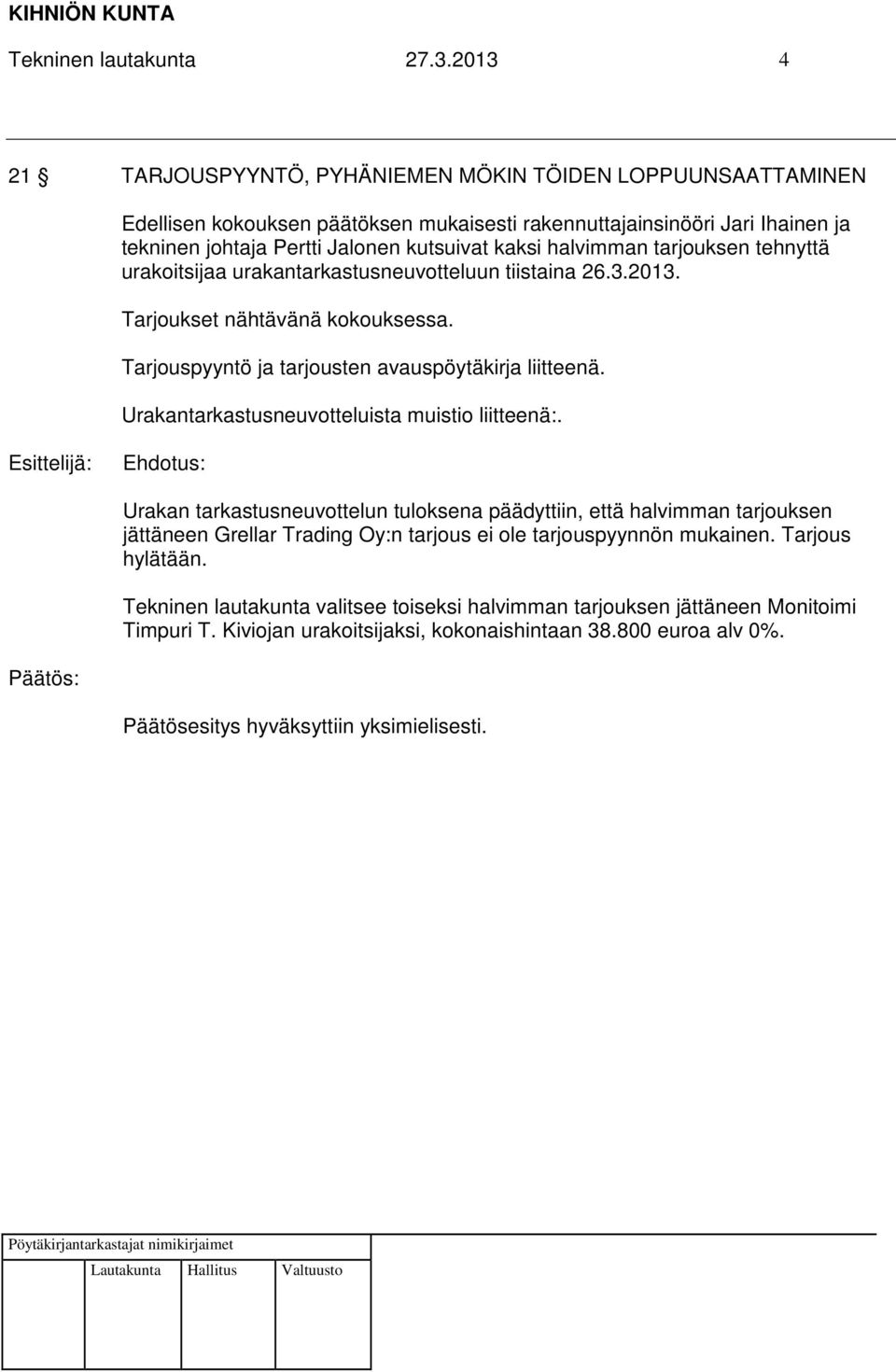 halvimman tarjouksen tehnyttä urakoitsijaa urakantarkastusneuvotteluun tiistaina 26.3.2013. Tarjoukset nähtävänä kokouksessa. Tarjouspyyntö ja tarjousten avauspöytäkirja liitteenä.