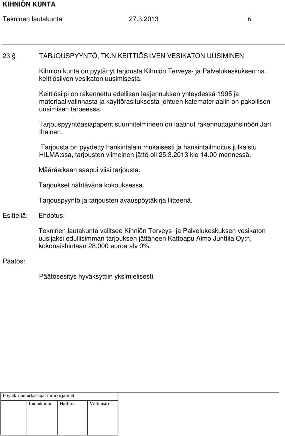 Keittiösiipi on rakennettu edellisen laajennuksen yhteydessä 1995 ja materiaalivalinnasta ja käyttörasituksesta johtuen katemateriaalin on pakollisen uusimisen tarpeessa.