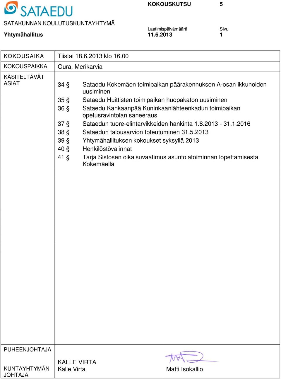 36 Sataedu Kankaanpää Kuninkaanlähteenkadun toimipaikan opetusravintolan saneeraus 37 Sataedun tuore-elintarvikkeiden hankinta 1.8.2013-31.1.2016 38 Sataedun talousarvion toteutuminen 31.