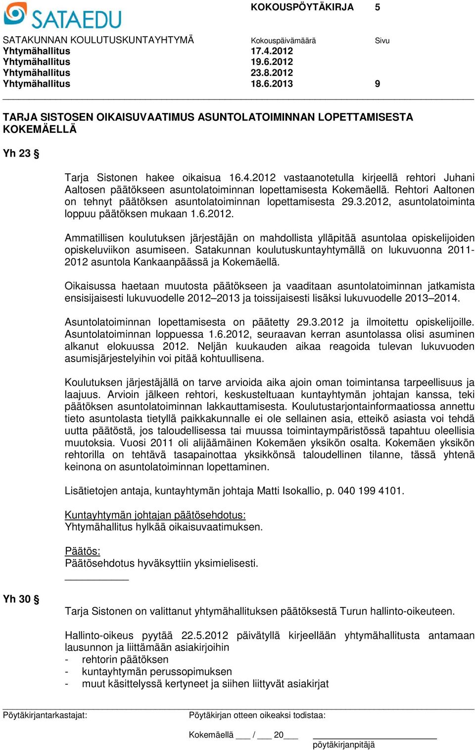 2012, asuntolatoiminta loppuu päätöksen mukaan 1.6.2012. Ammatillisen koulutuksen järjestäjän on mahdollista ylläpitää asuntolaa opiskelijoiden opiskeluviikon asumiseen.