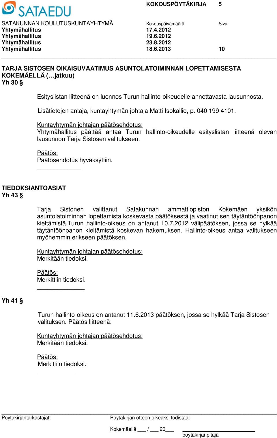 2013 10 TARJA SISTOSEN OIKAISUVAATIMUS ASUNTOLATOIMINNAN LOPETTAMISESTA KOKEMÄELLÄ ( jatkuu) Yh 30 Esityslistan liitteenä on luonnos Turun hallinto-oikeudelle annettavasta lausunnosta.