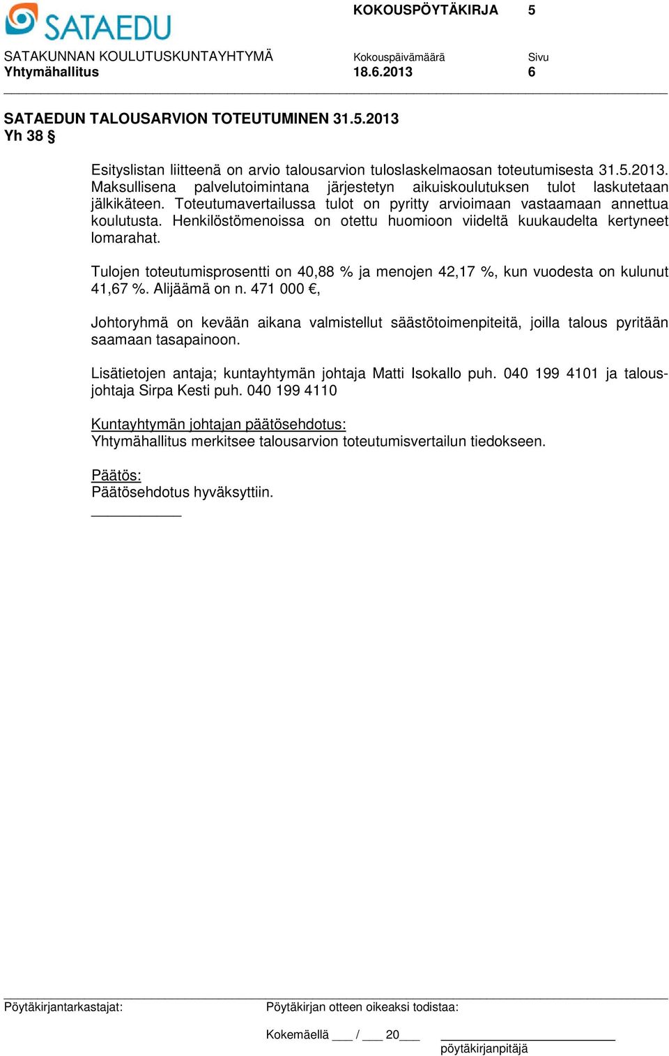 Tulojen toteutumisprosentti on 40,88 % ja menojen 42,17 %, kun vuodesta on kulunut 41,67 %. Alijäämä on n.