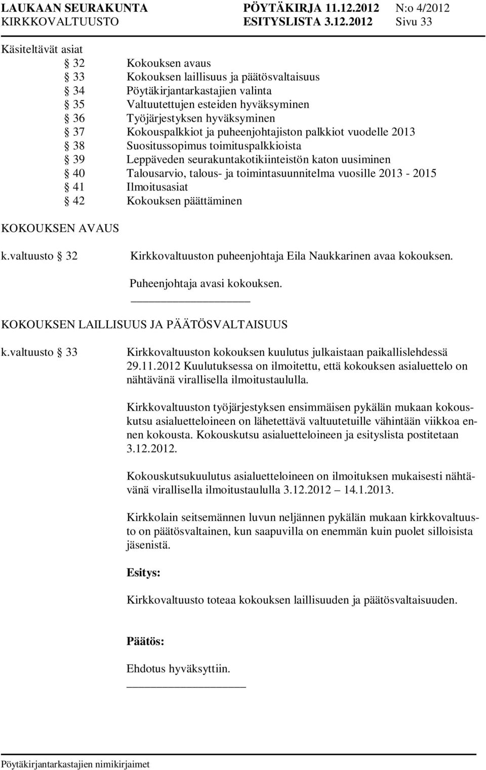 hyväksyminen 37 Kokouspalkkiot ja puheenjohtajiston palkkiot vuodelle 2013 38 Suositussopimus toimituspalkkioista 39 Leppäveden seurakuntakotikiinteistön katon uusiminen 40 Talousarvio, talous- ja