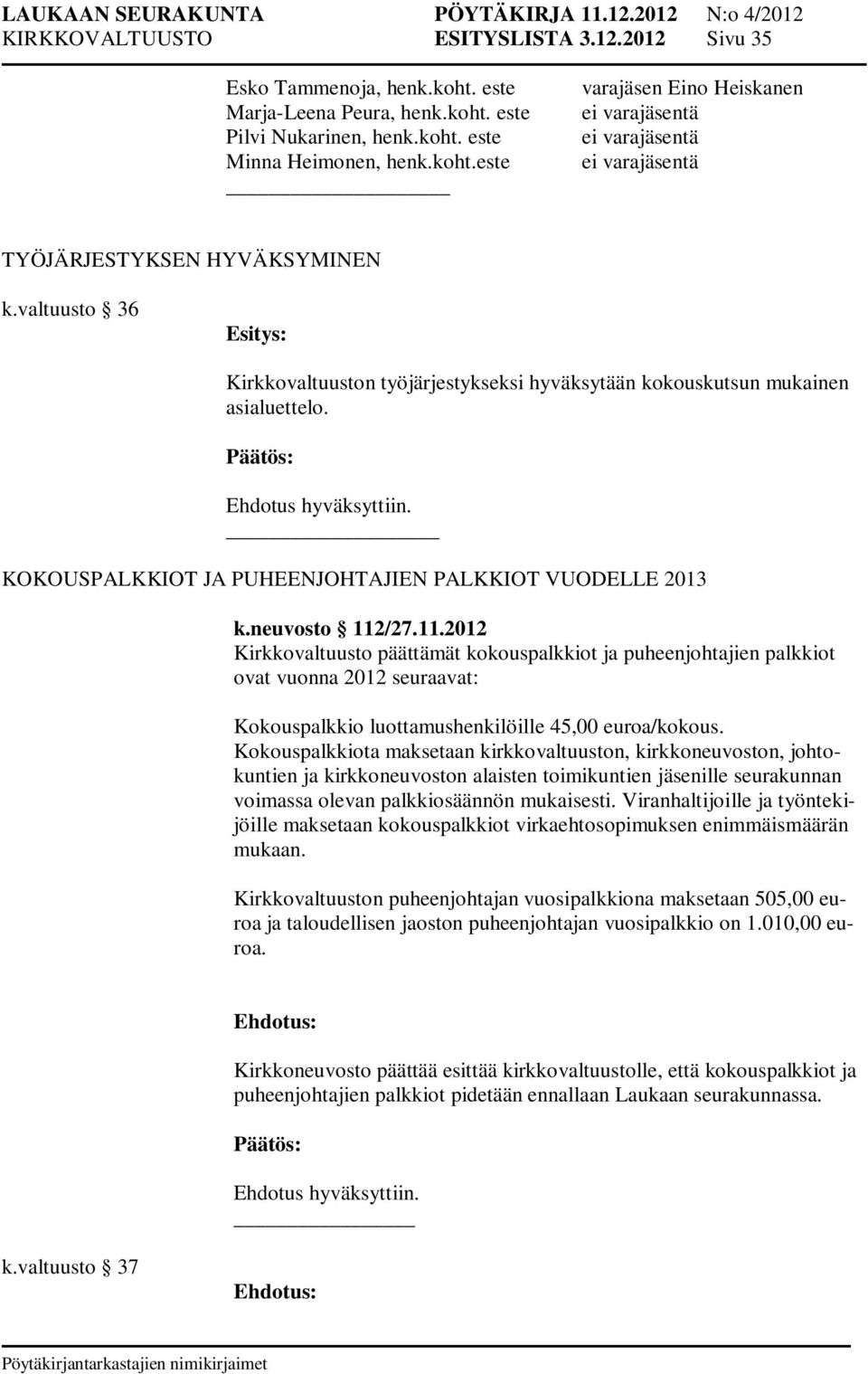 /27.11.2012 Kirkkovaltuusto päättämät kokouspalkkiot ja puheenjohtajien palkkiot ovat vuonna 2012 seuraavat: Kokouspalkkio luottamushenkilöille 45,00 euroa/kokous.