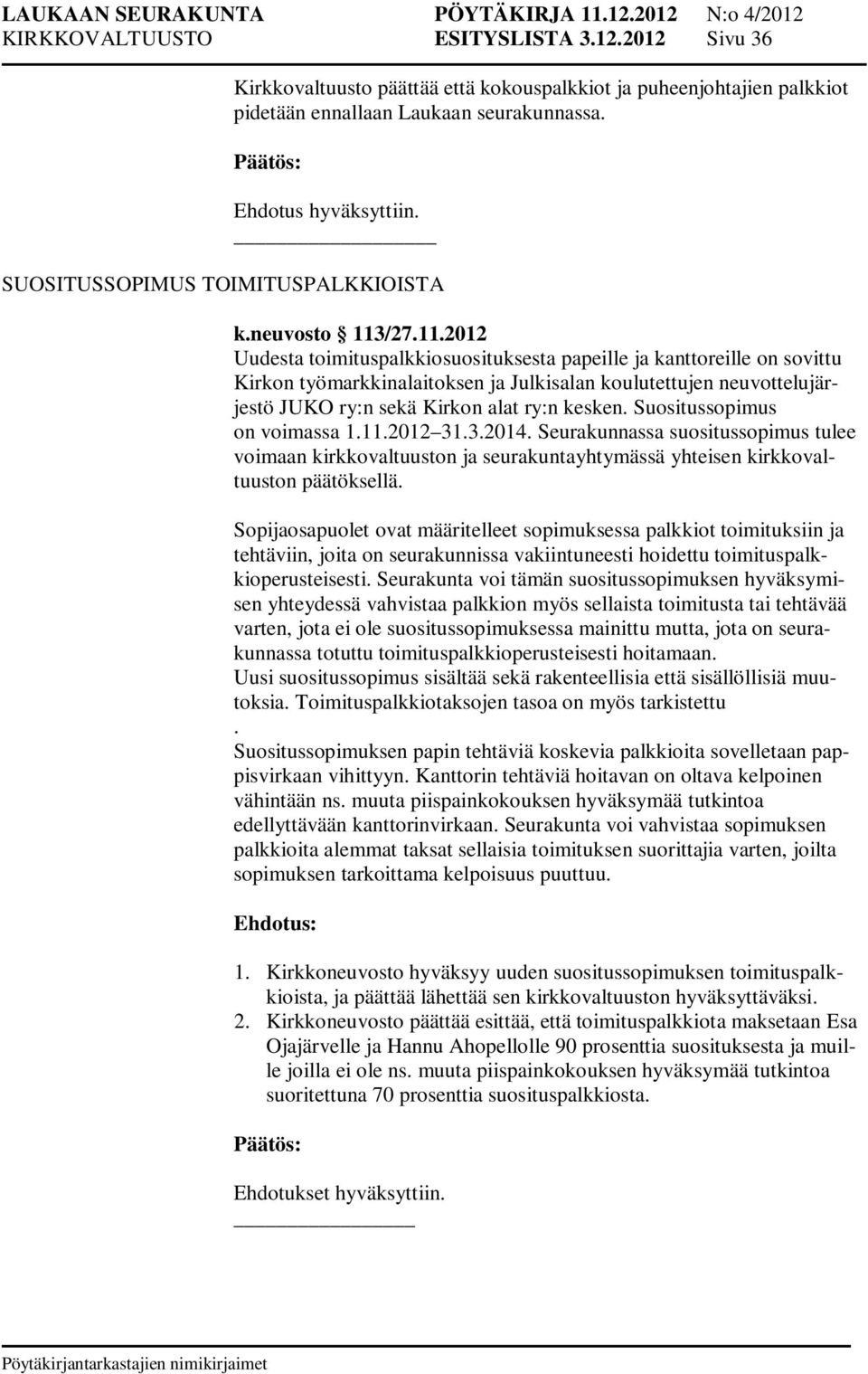 /27.11.2012 Uudesta toimituspalkkiosuosituksesta papeille ja kanttoreille on sovittu Kirkon työmarkkinalaitoksen ja Julkisalan koulutettujen neuvottelujärjestö JUKO ry:n sekä Kirkon alat ry:n kesken.