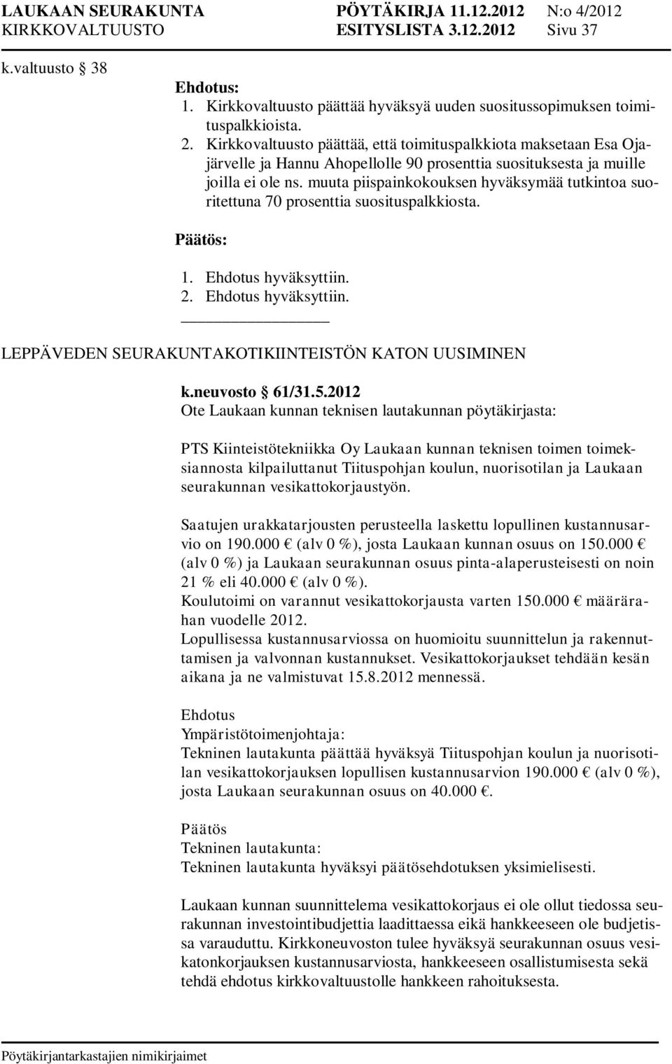 muuta piispainkokouksen hyväksymää tutkintoa suoritettuna 70 prosenttia suosituspalkkiosta. 1. 2. _ LEPPÄVEDEN SEURAKUNTAKOTIKIINTEISTÖN KATON UUSIMINEN k.neuvosto 61/31.5.