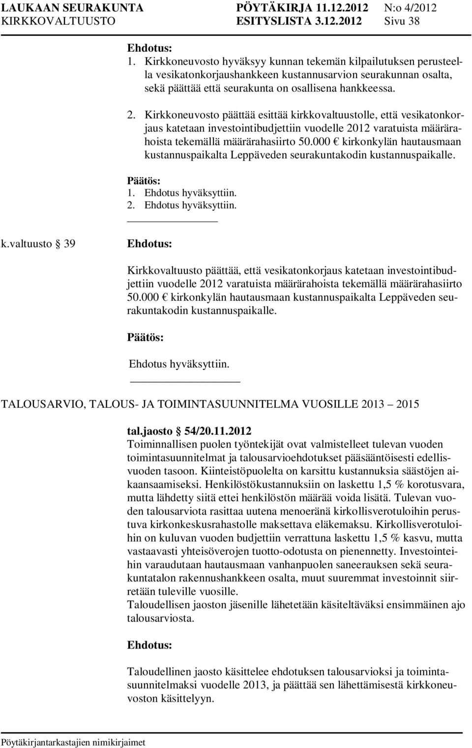 Kirkkoneuvosto päättää esittää kirkkovaltuustolle, että vesikatonkorjaus katetaan investointibudjettiin vuodelle 2012 varatuista määrärahoista tekemällä määrärahasiirto 50.