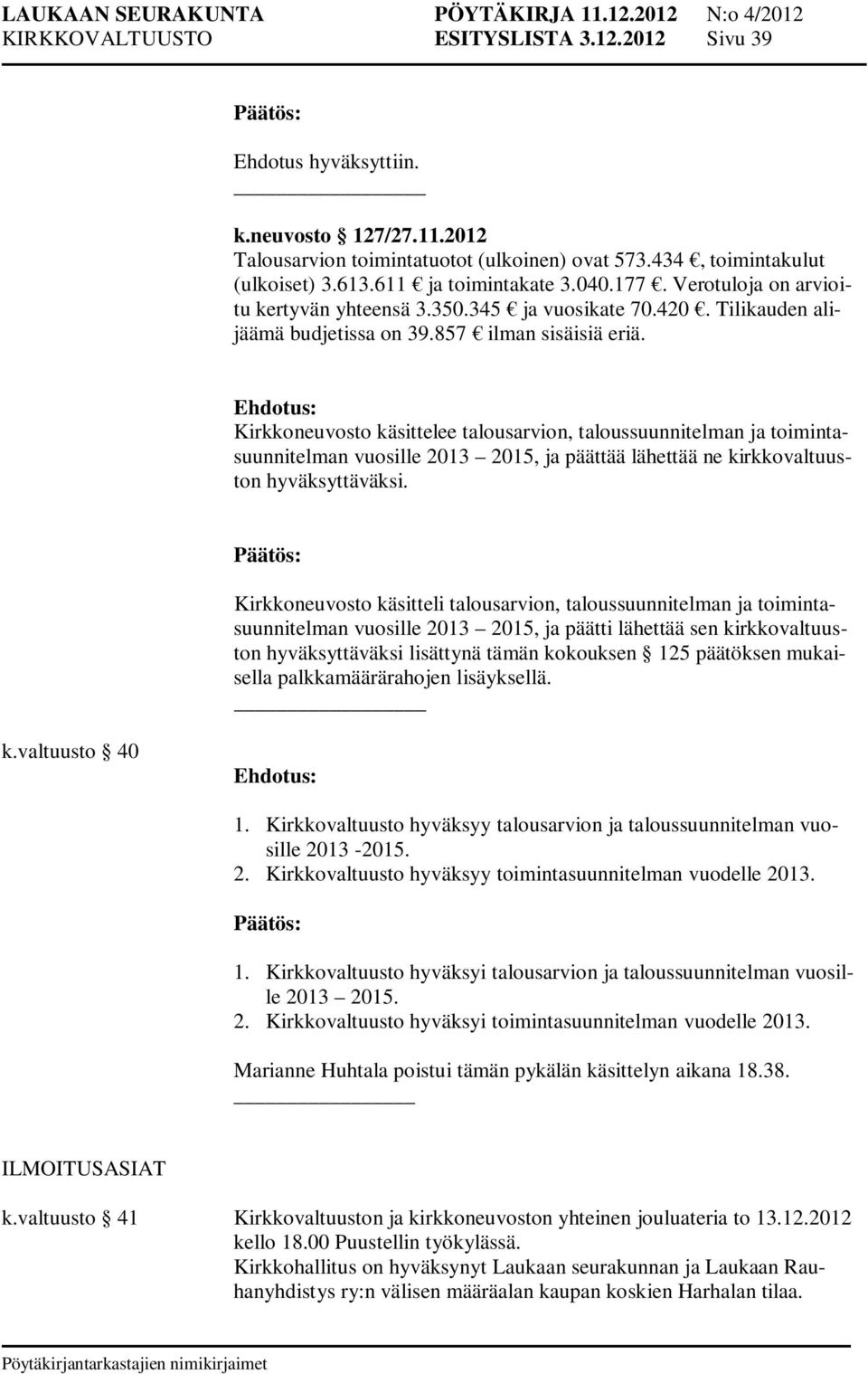 Kirkkoneuvosto käsittelee talousarvion, taloussuunnitelman ja toimintasuunnitelman vuosille 2013 2015, ja päättää lähettää ne kirkkovaltuuston hyväksyttäväksi.