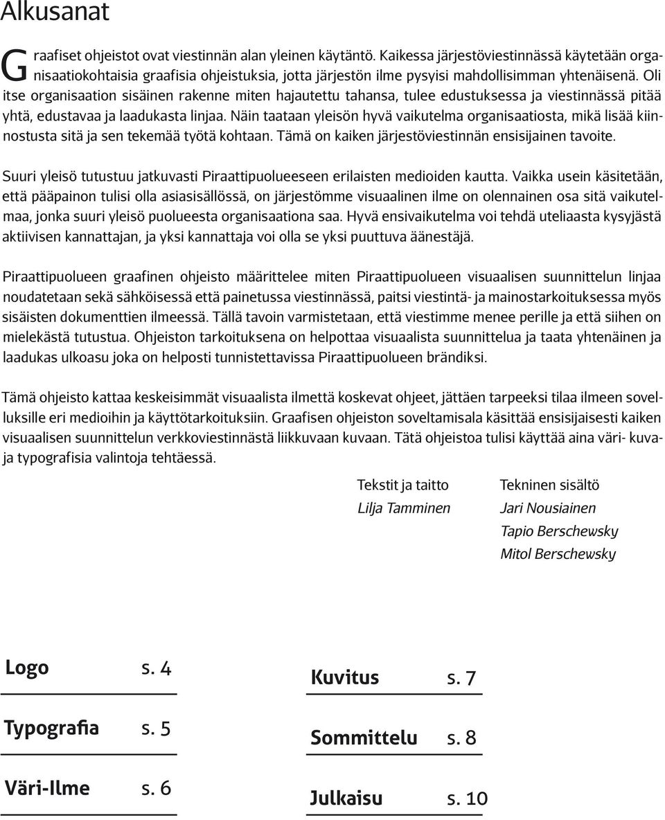 Oli itse organisaation sisäinen rakenne miten hajautettu tahansa, tulee edustuksessa ja viestinnässä pitää yhtä, edustavaa ja laadukasta linjaa.