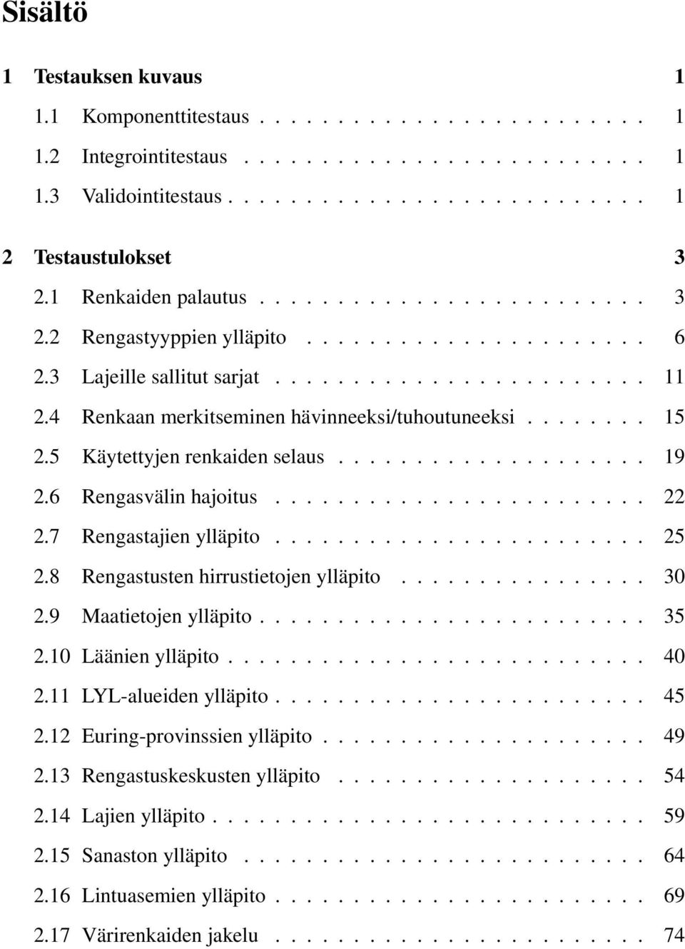 4 Renkaan merkitseminen hävinneeksi/tuhoutuneeksi........ 15 2.5 Käytettyjen renkaiden selaus.................... 19 2.6 Rengasvälin hajoitus........................ 22 2.7 Rengastajien ylläpito.