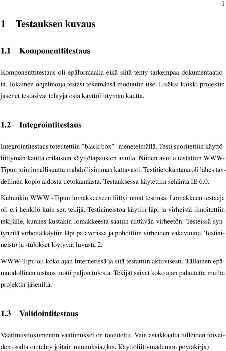 Testi suoritettiin käyttöliittymän kautta erilaisten käyttötapausten avulla. Niiden avulla testattiin WWW- Tipun toiminnallisuutta mahdollisimman kattavasti.