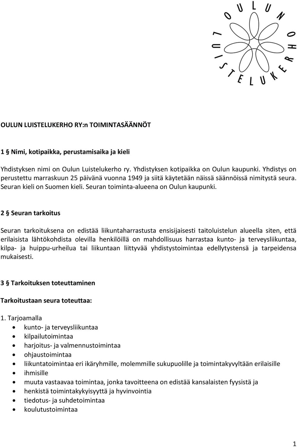 2 Seuran tarkoitus Seuran tarkoituksena on edistää liikuntaharrastusta ensisijaisesti taitoluistelun alueella siten, että erilaisista lähtökohdista olevilla henkilöillä on mahdollisuus harrastaa