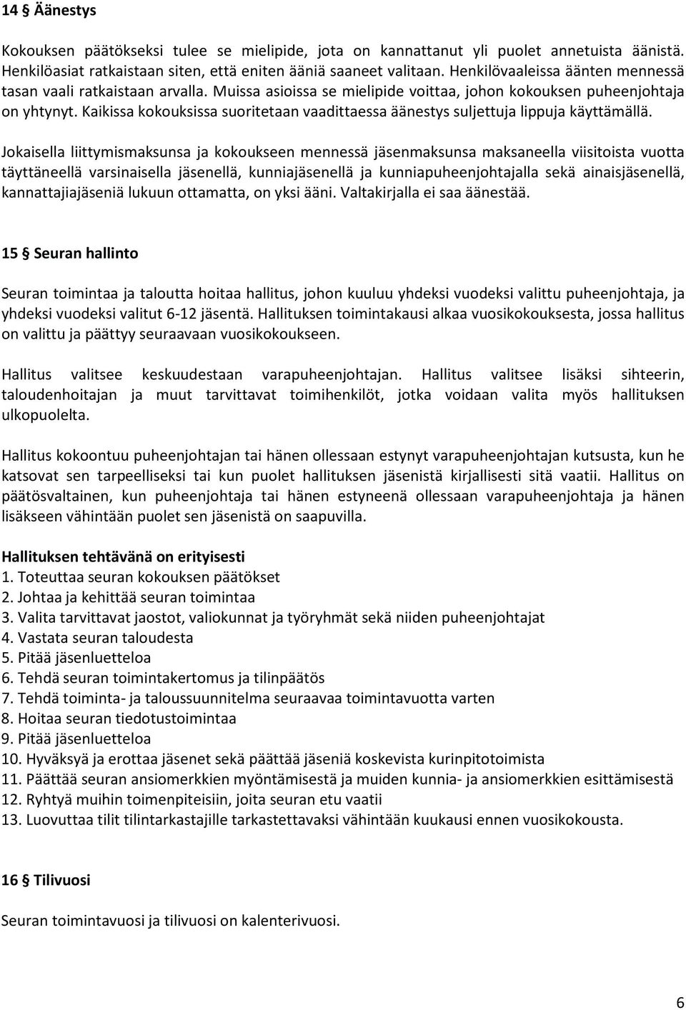 Kaikissa kokouksissa suoritetaan vaadittaessa äänestys suljettuja lippuja käyttämällä.