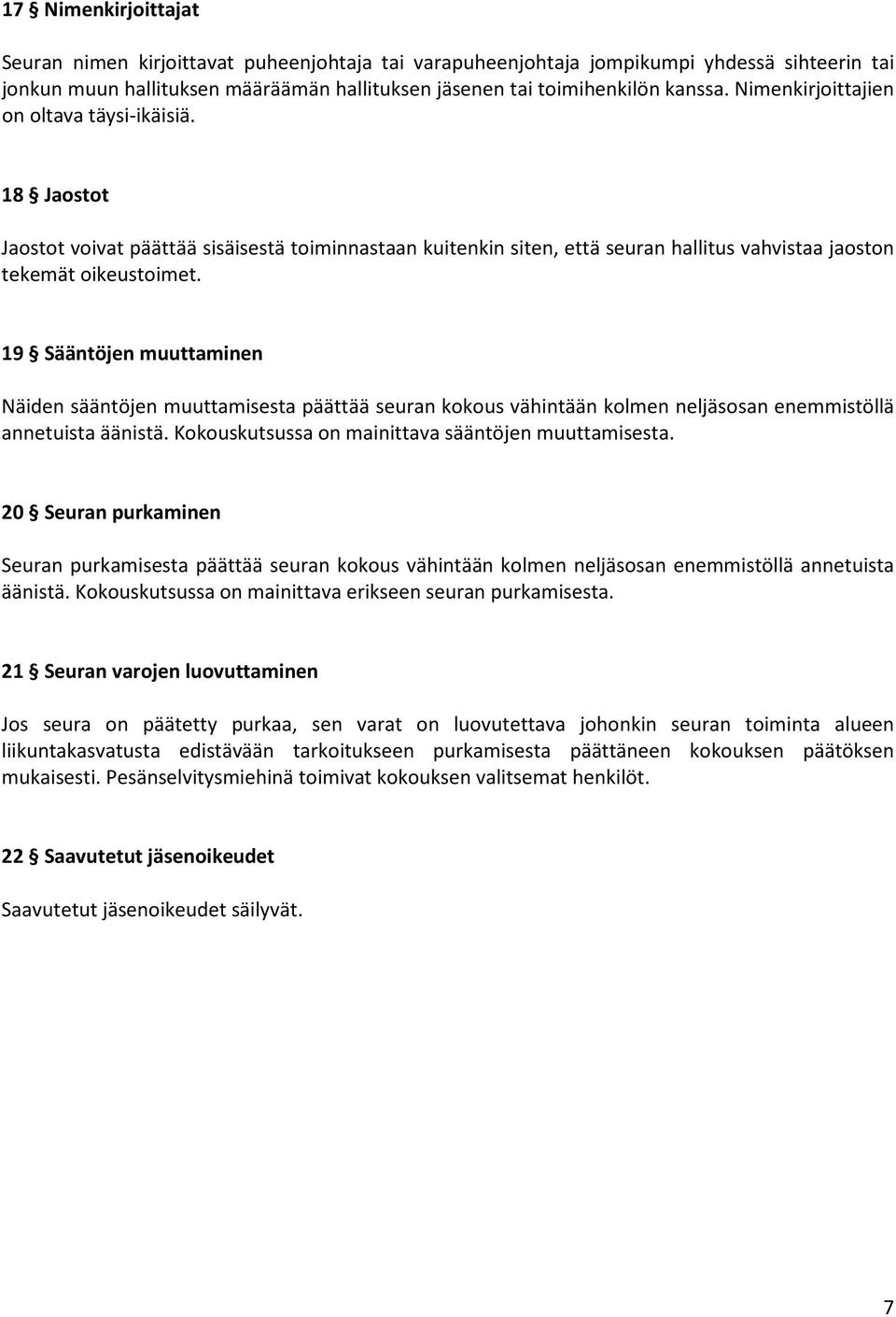 19 Sääntöjen muuttaminen Näiden sääntöjen muuttamisesta päättää seuran kokous vähintään kolmen neljäsosan enemmistöllä annetuista äänistä. Kokouskutsussa on mainittava sääntöjen muuttamisesta.