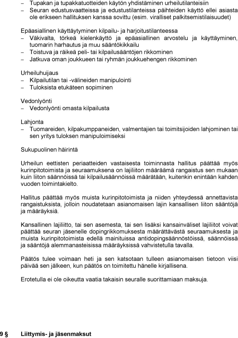 sääntökikkailu Toistuva ja räikeä peli- tai kilpailusääntöjen rikkominen Jatkuva oman joukkueen tai ryhmän joukkuehengen rikkominen Urheiluhuijaus Kilpailutilan tai -välineiden manipulointi