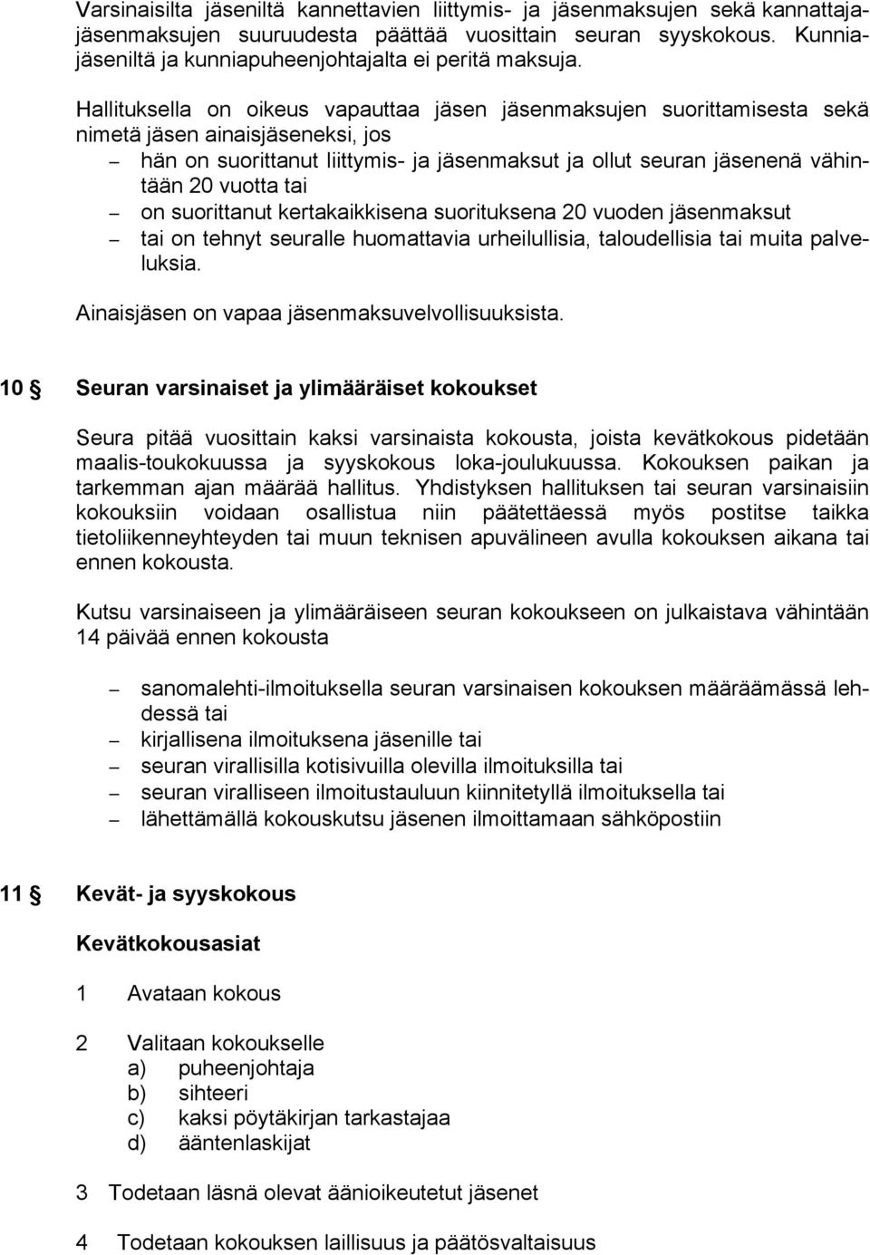 Hallituksella on oikeus vapauttaa jäsen jäsenmaksujen suorittamisesta sekä nimetä jäsen ainaisjäseneksi, jos hän on suorittanut liittymis- ja jäsenmaksut ja ollut seuran jäsenenä vähintään 20 vuotta