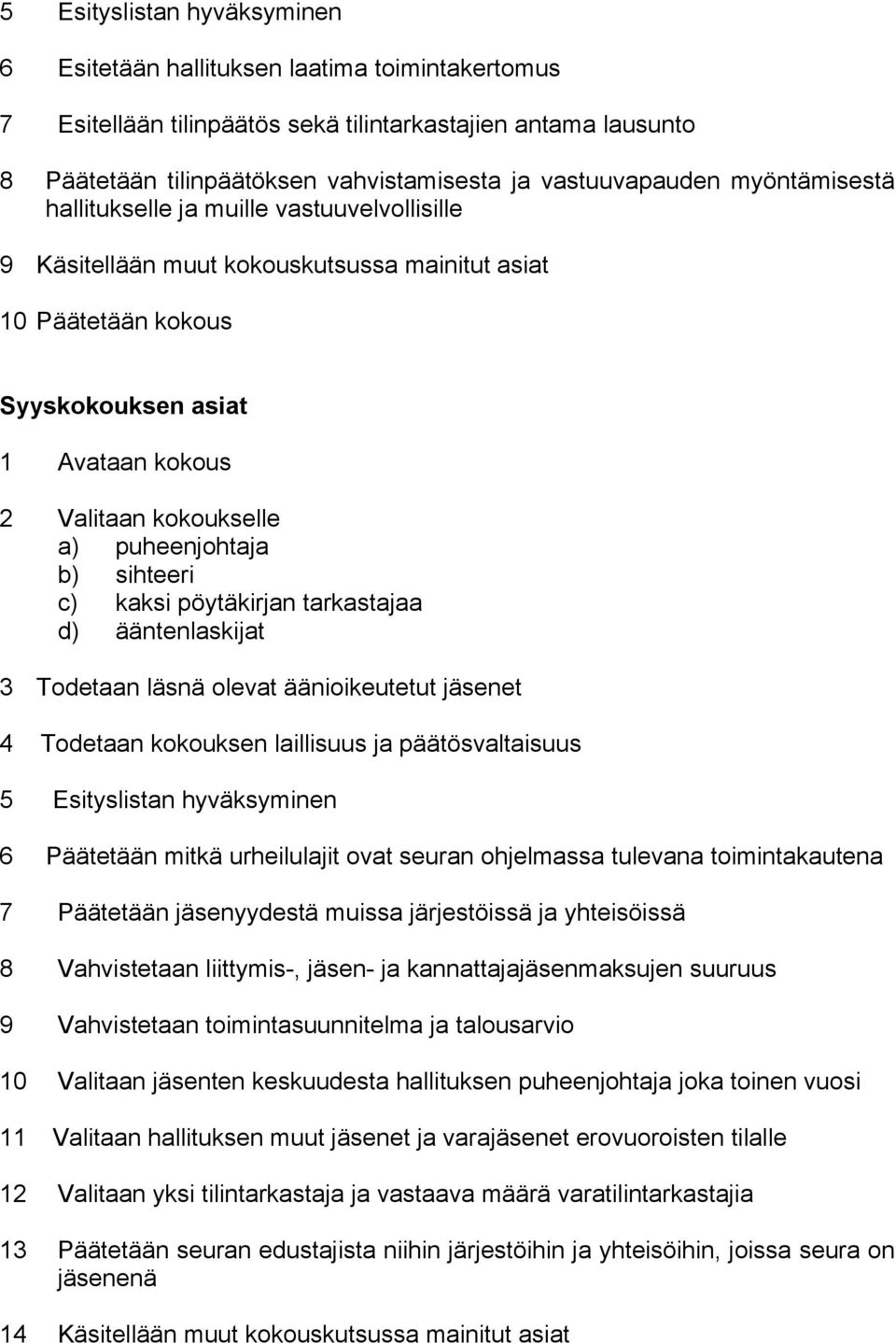 kokoukselle a) puheenjohtaja b) sihteeri c) kaksi pöytäkirjan tarkastajaa d) ääntenlaskijat 3 Todetaan läsnä olevat äänioikeutetut jäsenet 4 Todetaan kokouksen laillisuus ja päätösvaltaisuus 5