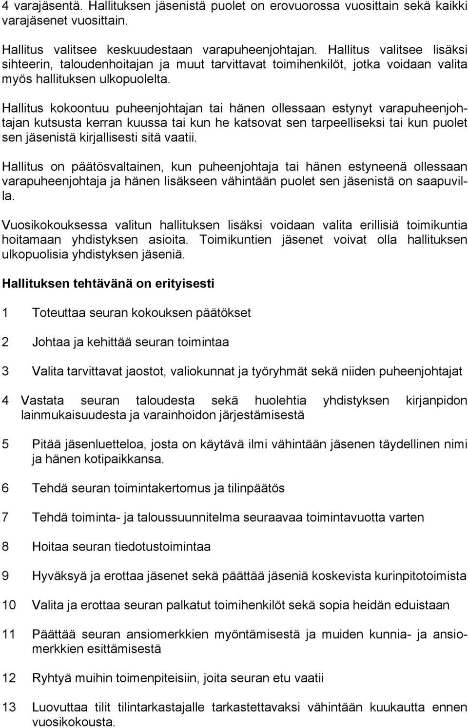 Hallitus kokoontuu puheenjohtajan tai hänen ollessaan estynyt varapuheenjohtajan kutsusta kerran kuussa tai kun he katsovat sen tarpeelliseksi tai kun puolet sen jäsenistä kirjallisesti sitä vaatii.