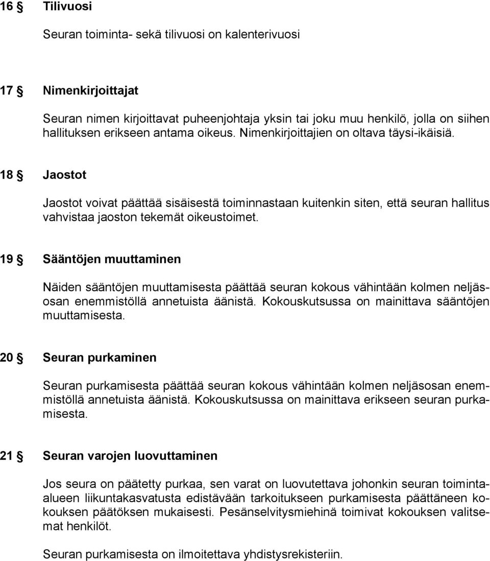 19 Sääntöjen muuttaminen Näiden sääntöjen muuttamisesta päättää seuran kokous vähintään kolmen neljäsosan enemmistöllä annetuista äänistä. Kokouskutsussa on mainittava sääntöjen muuttamisesta.