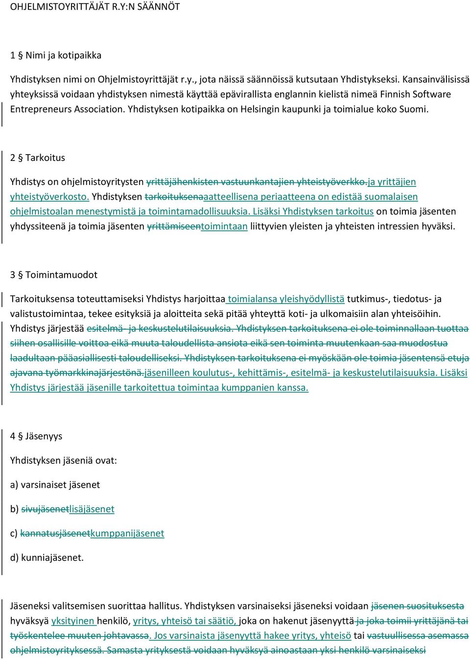 Yhdistyksen kotipaikka on Helsingin kaupunki ja toimialue koko Suomi. 2 Tarkoitus Yhdistys on ohjelmistoyritysten yrittäjähenkisten vastuunkantajien yhteistyöverkko.ja yrittäjien yhteistyöverkosto.