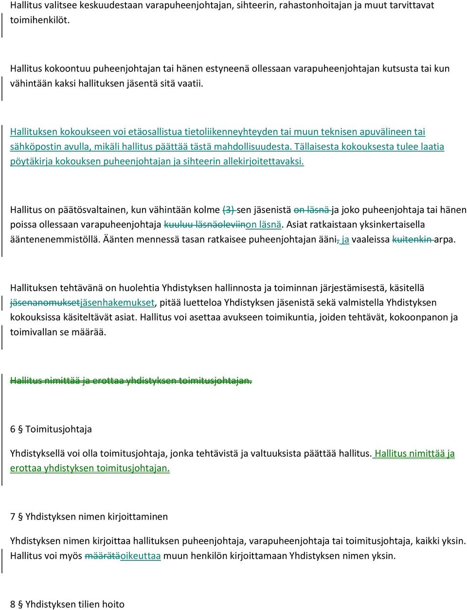 Hallituksen kokoukseen voi etäosallistua tietoliikenneyhteyden tai muun teknisen apuvälineen tai sähköpostin avulla, mikäli hallitus päättää tästä mahdollisuudesta.