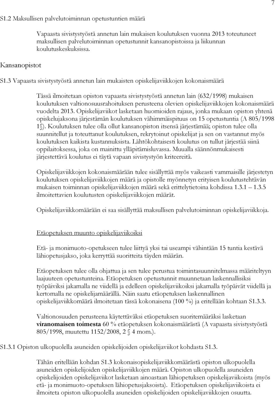 3 Vapaasta sivistystyöstä annetun lain mukaisten opiskelijaviikkojen kokonaismäärä Tässä ilmoitetaan opiston vapaasta sivistystyöstä annetun lain (632/1998) mukaisen koulutuksen