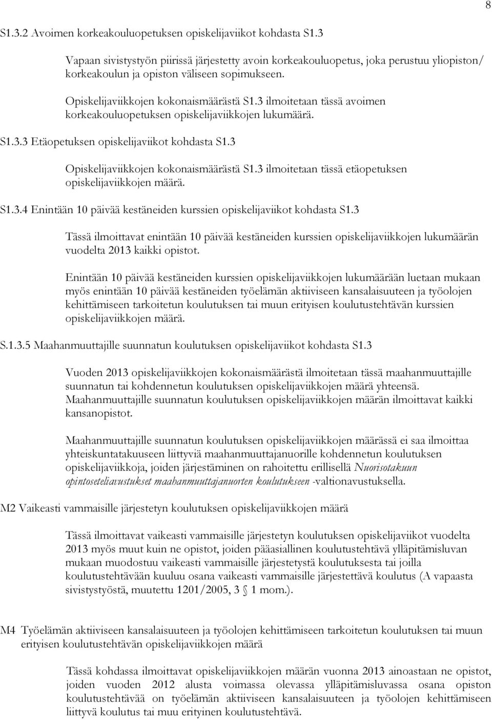 3 ilmoitetaan tässä avoimen korkeakouluopetuksen opiskelijaviikkojen lukumäärä. S1.3.3 Etäopetuksen opiskelijaviikot kohdasta S1.3 Opiskelijaviikkojen kokonaismäärästä S1.