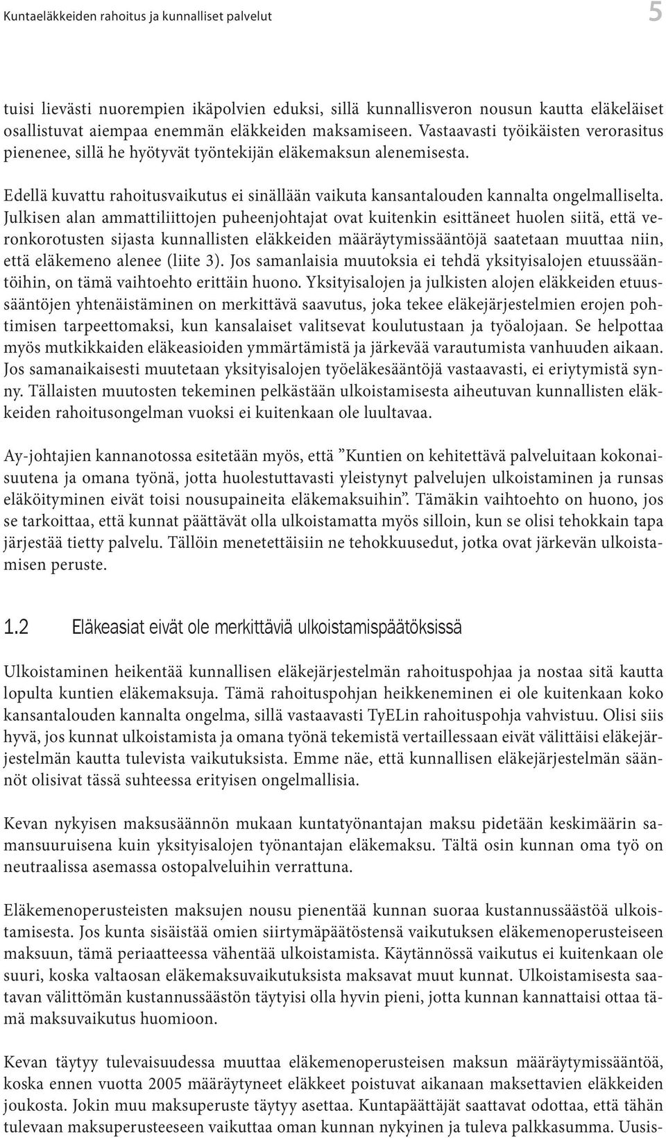 Julkisen alan ammailiiojen puheenjohaja ova kuienkin esiänee huolen siiä, eä veronkorousen sijasa kunnallisen eläkkeiden määräyymissäänöjä saaeaan muuaa niin, eä eläkemeno alenee (liie 3).