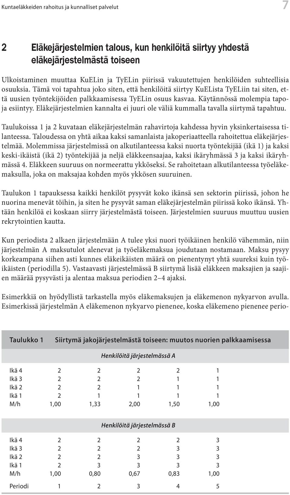 läkejärjeselmien kannala ei juuri ole väliä kummalla avalla siirymä apahuu. aulukoissa 1 ja 2 kuvaaan eläkejärjeselmän rahaviroja kahdessa hyvin yksinkeraisessa ilaneessa.