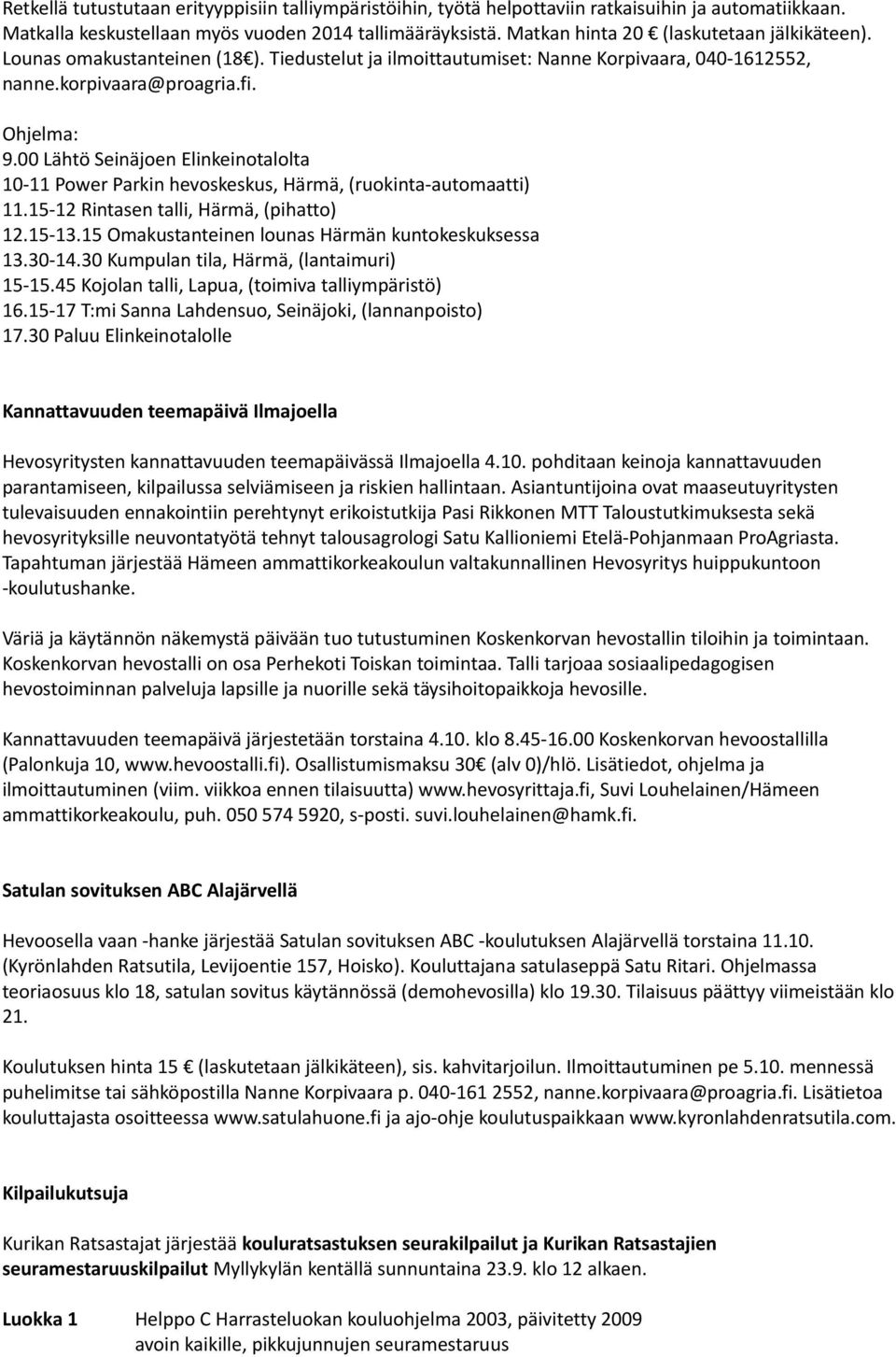 00 Lähtö Seinäjoen Elinkeinotalolta 10-11 Power Parkin hevoskeskus, Härmä, (ruokinta-automaatti) 11.15-12 Rintasen talli, Härmä, (pihatto) 12.15-13.