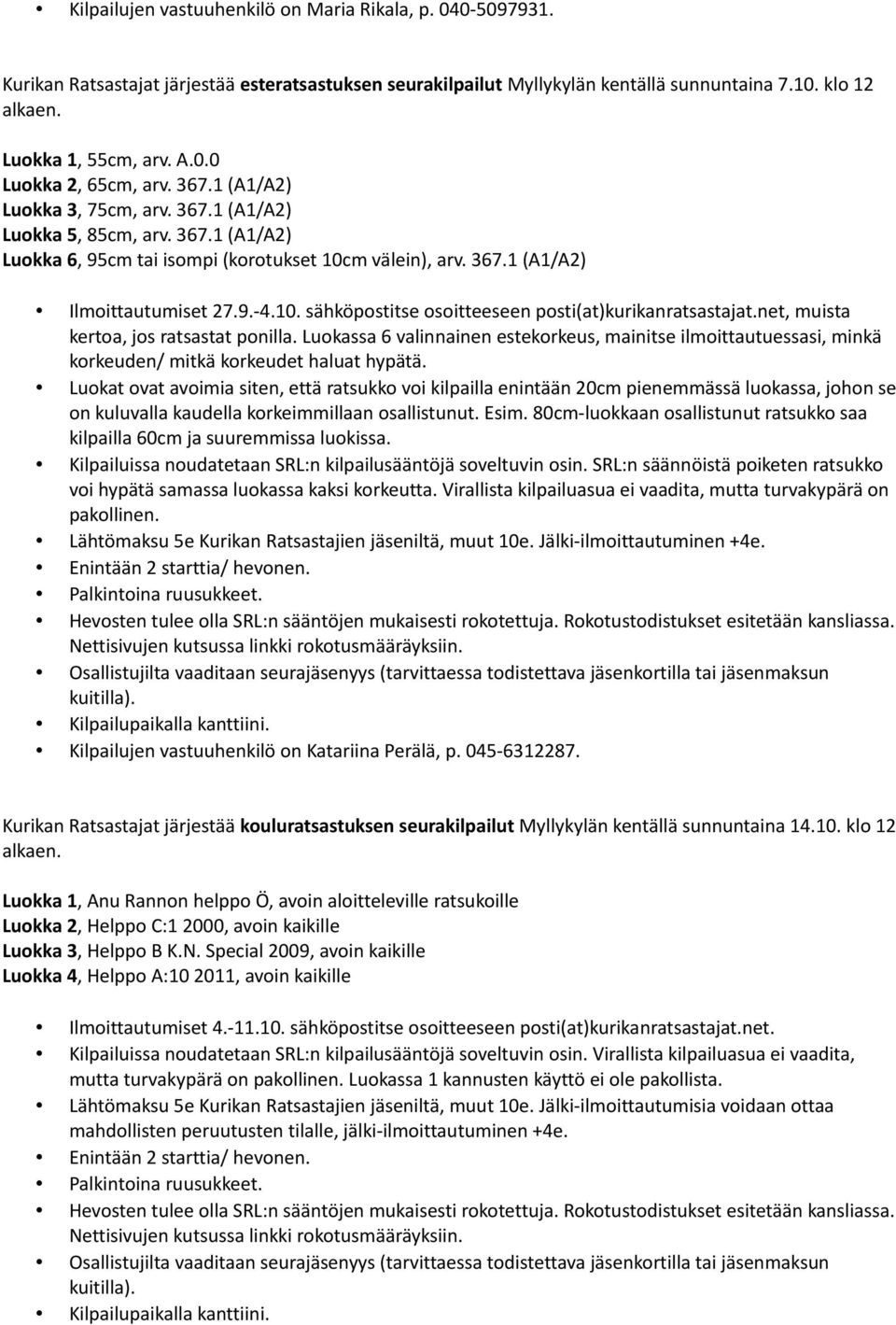 net, muista kertoa, jos ratsastat ponilla. Luokassa 6 valinnainen estekorkeus, mainitse ilmoittautuessasi, minkä korkeuden/ mitkä korkeudet haluat hypätä.