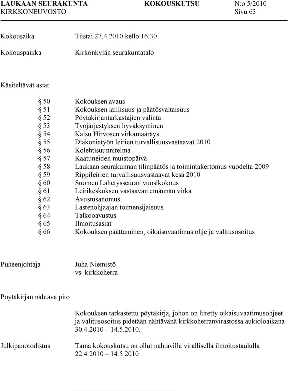 Kaisu Hirvosen virkamääräys 55 Diakoniatyön leirien turvallisuusvastaavat 2010 56 Kolehtisuunnitelma 57 Kaatuneiden muistopäivä 58 Laukaan seurakunnan tilinpäätös ja toimintakertomus vuodelta 2009 59