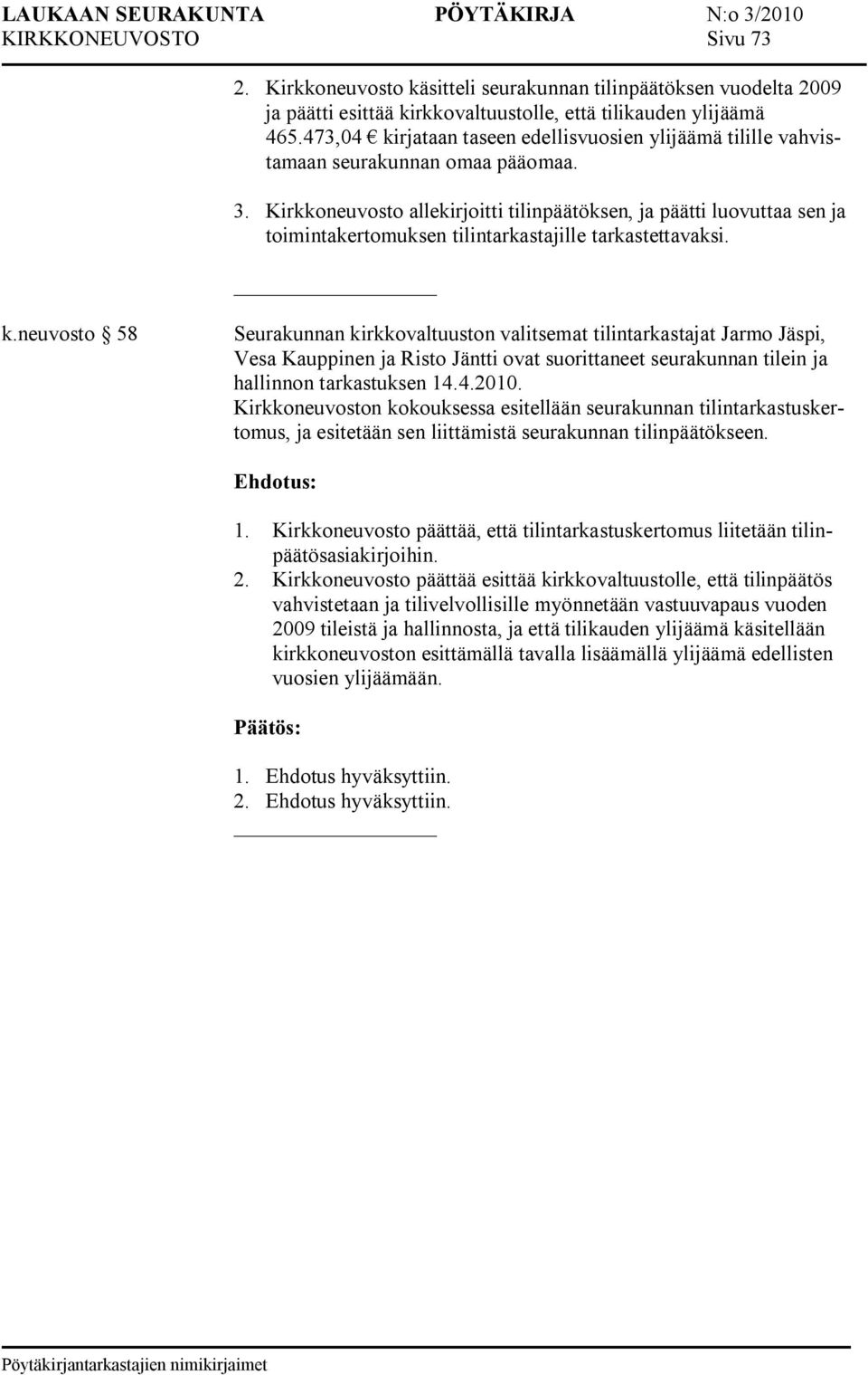 Kirkkoneuvosto allekirjoitti tilinpäätöksen, ja päätti luovuttaa sen ja toimintakertomuksen tilintarkastajille tarkastettavaksi. k.