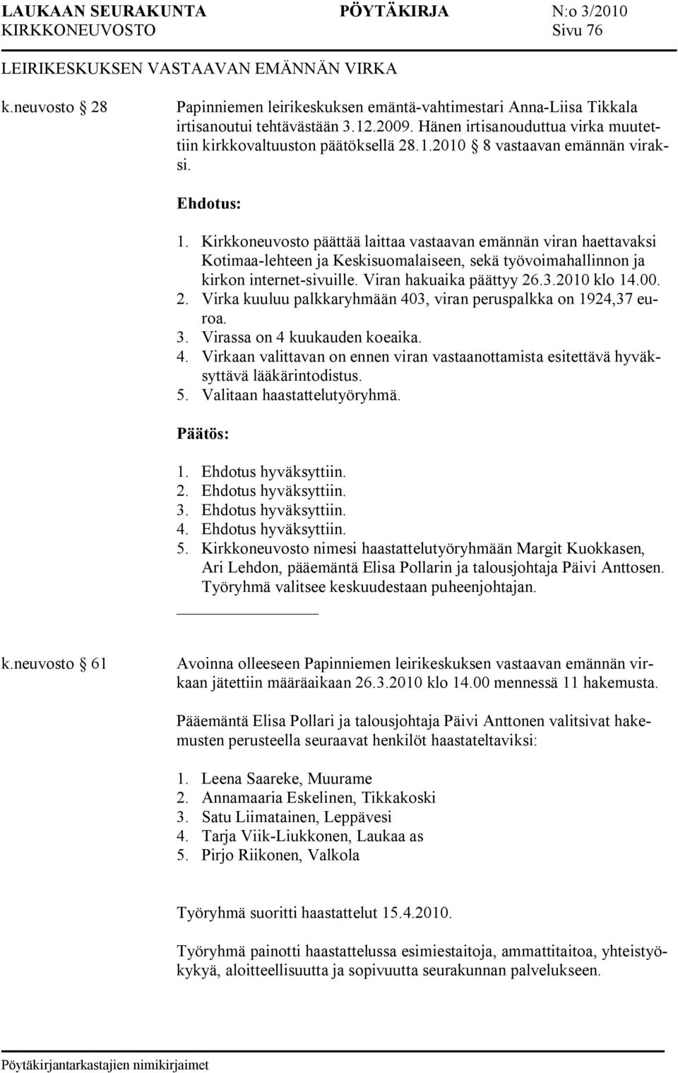 Kirkkoneuvosto päättää laittaa vastaavan emännän viran haettavaksi Kotimaa lehteen ja Keskisuomalaiseen, sekä työvoimahallinnon ja kirkon internet sivuille. Viran hakuaika päättyy 26.3.2010 klo 14.00.