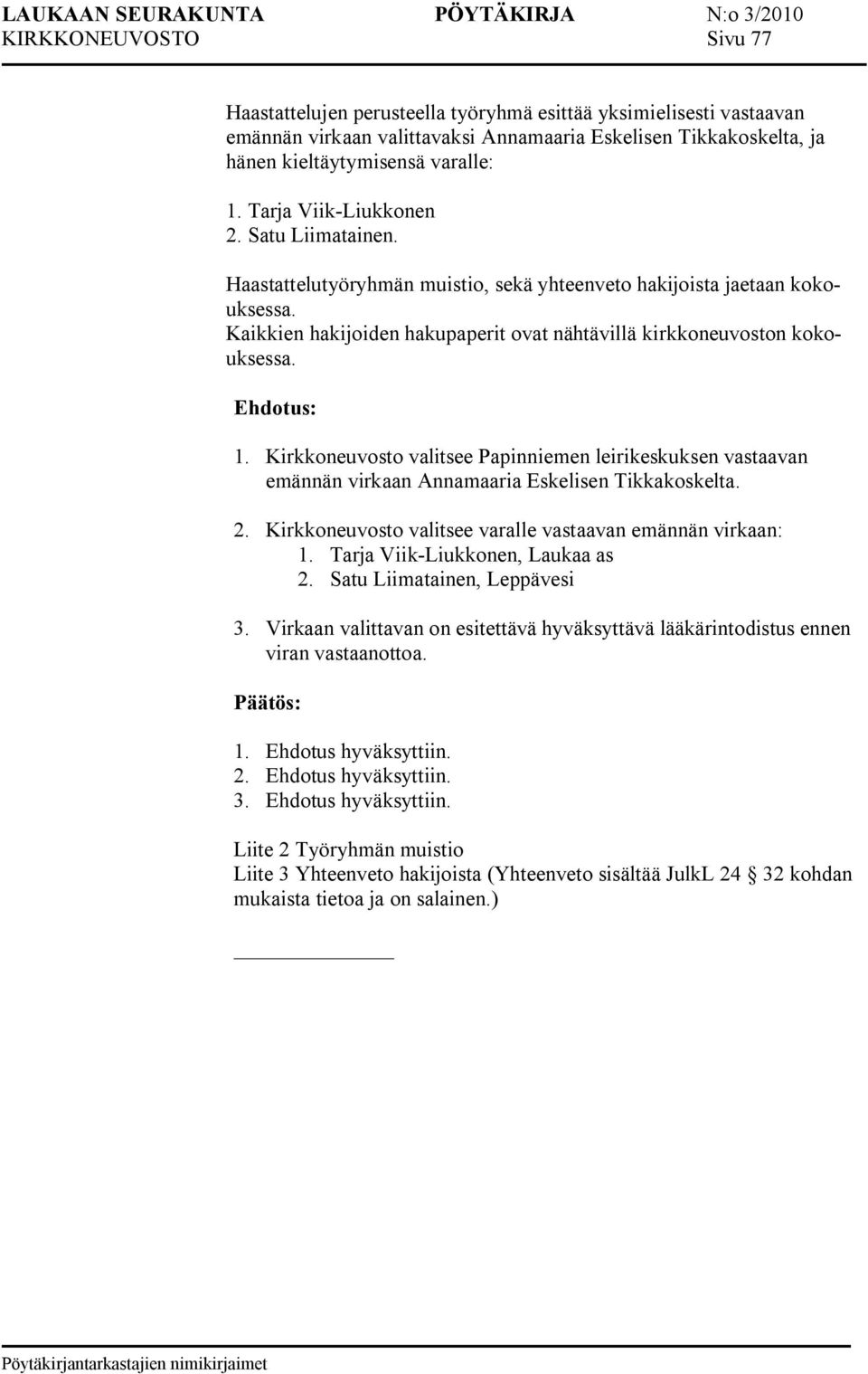 Kirkkoneuvosto valitsee Papinniemen leirikeskuksen vastaavan emännän virkaan Annamaaria Eskelisen Tikkakoskelta. 2. Kirkkoneuvosto valitsee varalle vastaavan emännän virkaan: 1.