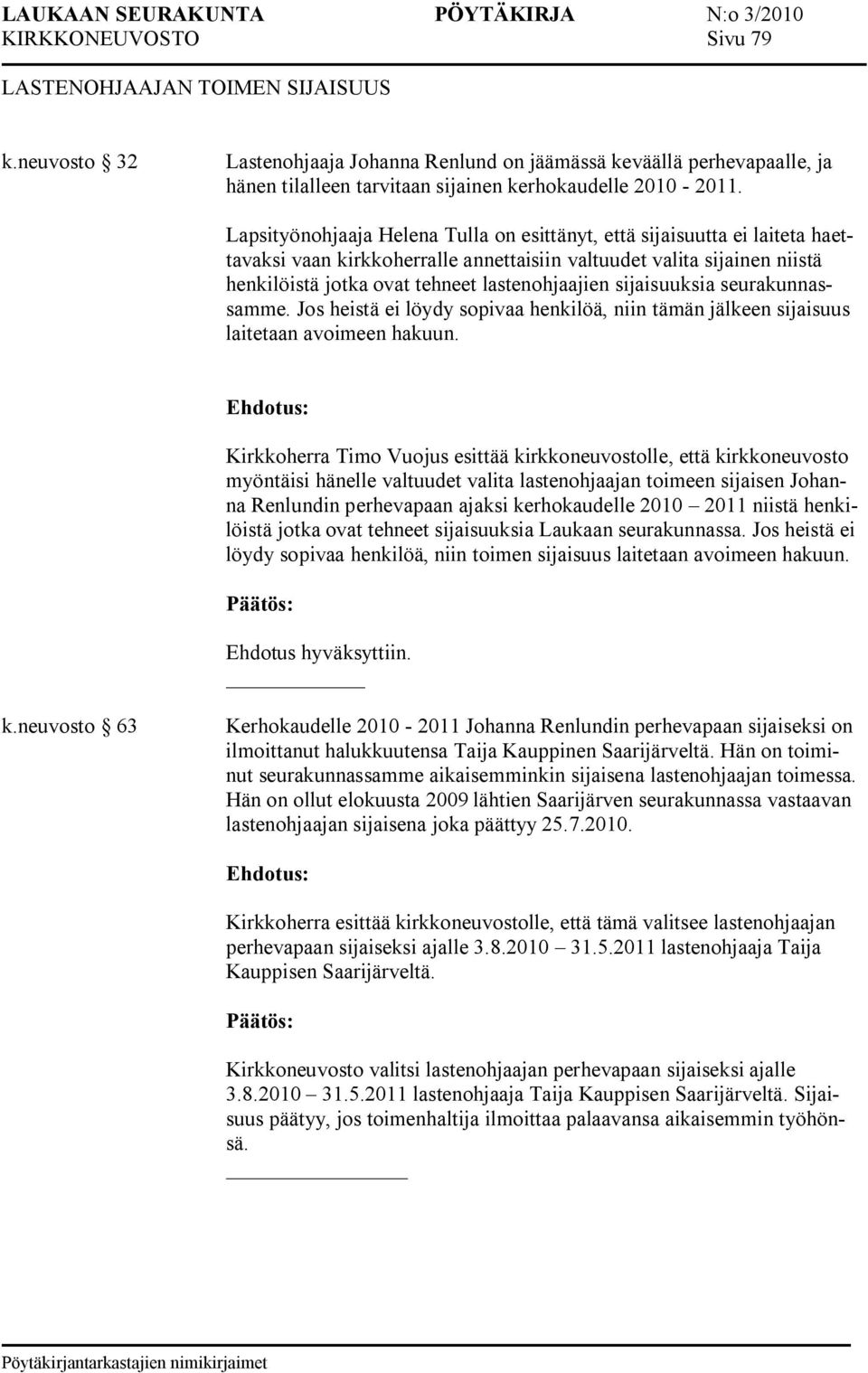 sijaisuuksia seurakunnassamme. Jos heistä ei löydy sopivaa henkilöä, niin tämän jälkeen sijaisuus laitetaan avoimeen hakuun.