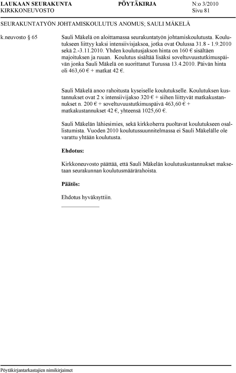 Koulutus sisältää lisäksi soveltuvuustutkimuspäivän jonka Sauli Mäkelä on suorittanut Turussa 13.4.2010. Päivän hinta oli 463,60 + matkat 42. Sauli Mäkelä anoo rahoitusta kyseiselle koulutukselle.