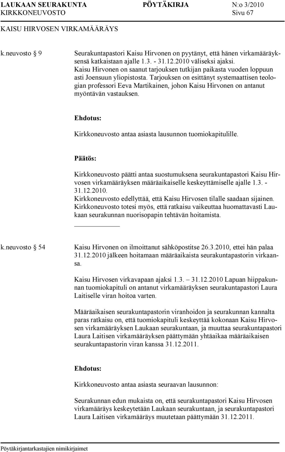 Tarjouksen on esittänyt systemaattisen teologian professori Eeva Martikainen, johon Kaisu Hirvonen on antanut myöntävän vastauksen. Kirkkoneuvosto antaa asiasta lausunnon tuomiokapitulille.