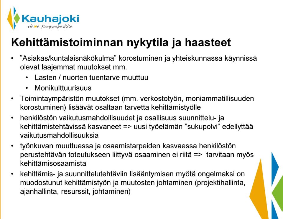 verkostotyön, moniammatillisuuden korostuminen) lisäävät osaltaan tarvetta kehittämistyölle henkilöstön vaikutusmahdollisuudet ja osallisuus suunnittelu- ja kehittämistehtävissä kasvaneet => uusi