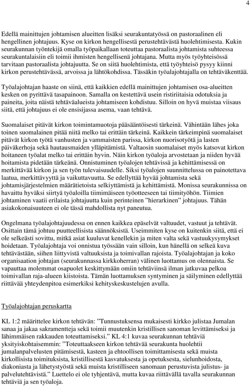 Mutta myös työyhteisössä tarvitaan pastoraalista johtajuutta. Se on siitä huolehtimista, että työyhteisö pysyy kiinni kirkon perustehtävässä, arvoissa ja lähtökohdissa.