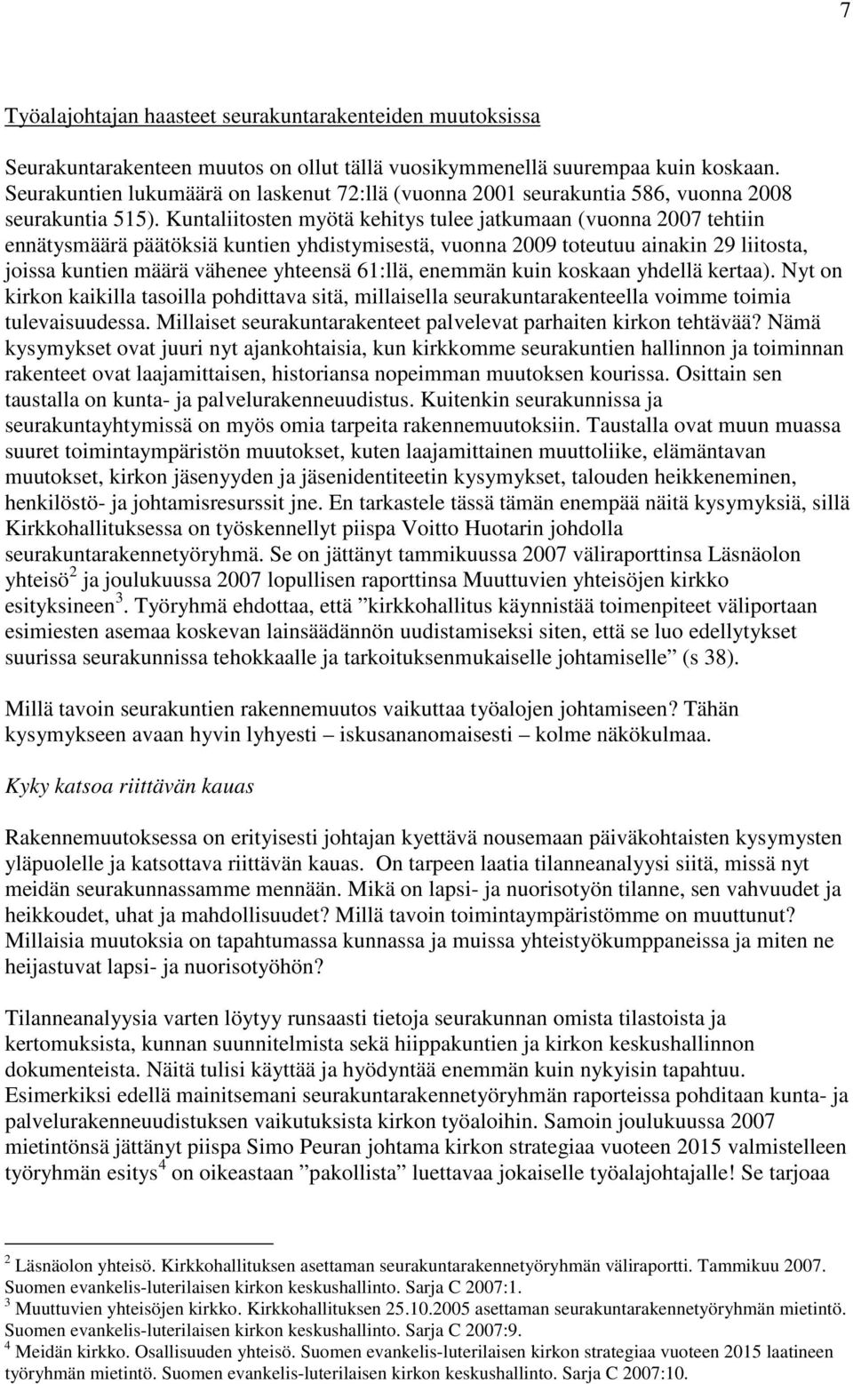 Kuntaliitosten myötä kehitys tulee jatkumaan (vuonna 2007 tehtiin ennätysmäärä päätöksiä kuntien yhdistymisestä, vuonna 2009 toteutuu ainakin 29 liitosta, joissa kuntien määrä vähenee yhteensä