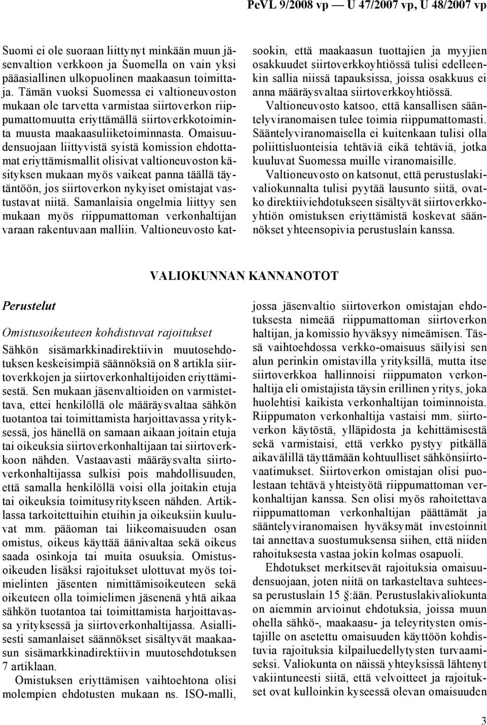 Omaisuudensuojaan liittyvistä syistä komission ehdottamat eriyttämismallit olisivat valtioneuvoston käsityksen mukaan myös vaikeat panna täällä täytäntöön, jos siirtoverkon nykyiset omistajat