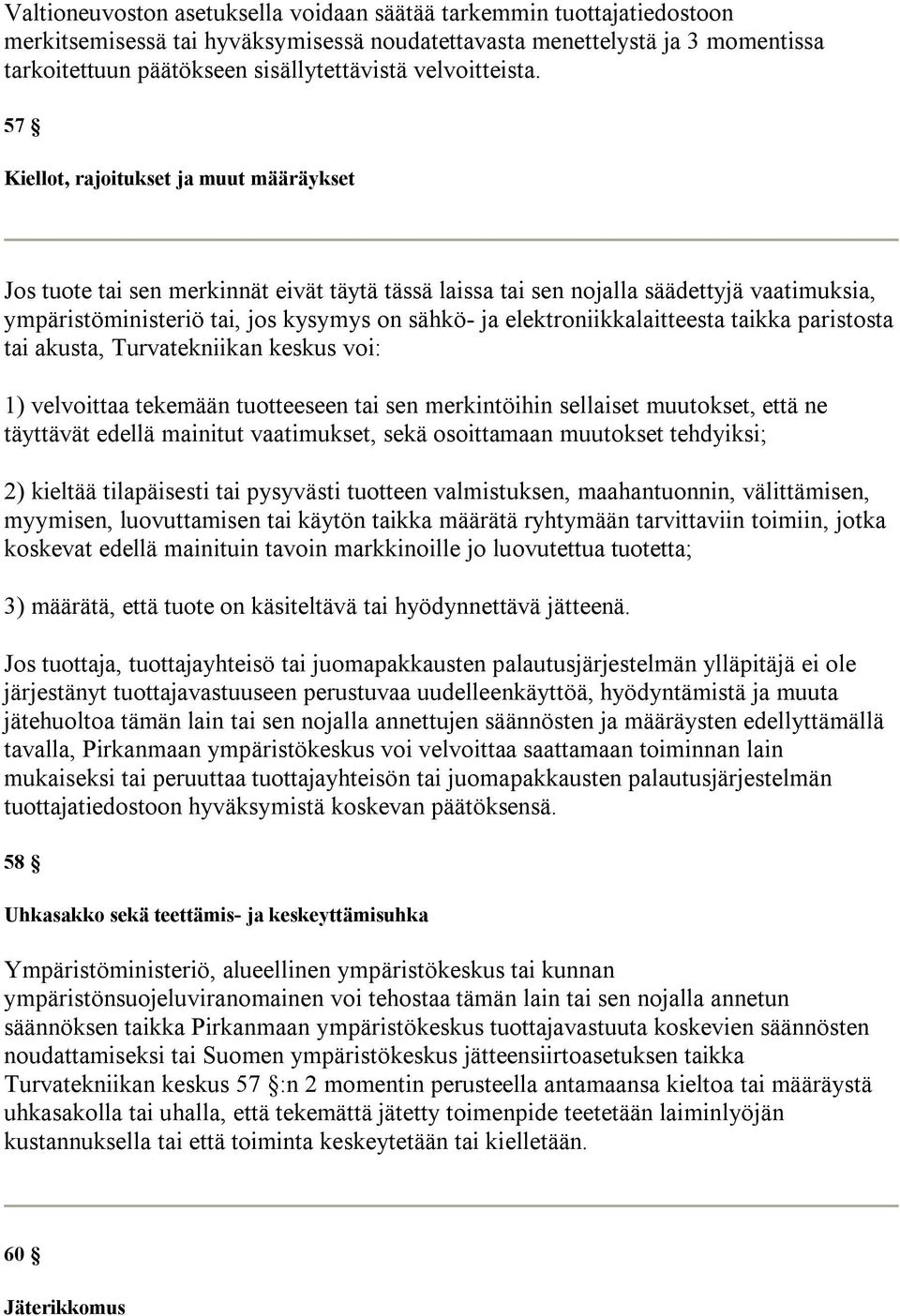 57 Kiellot, rajoitukset ja muut määräykset Jos tuote tai sen merkinnät eivät täytä tässä laissa tai sen nojalla säädettyjä vaatimuksia, ympäristöministeriö tai, jos kysymys on sähkö- ja