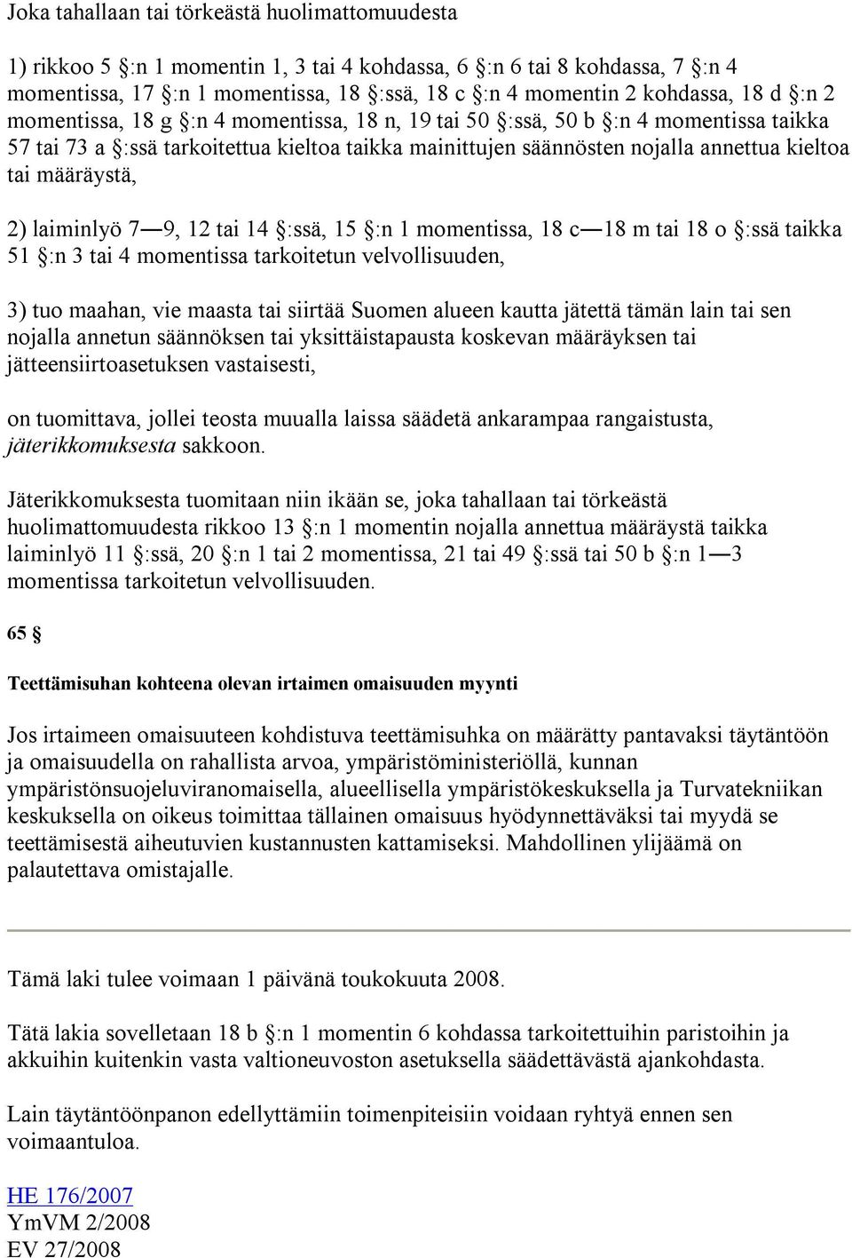 2) laiminlyö 7 9, 12 tai 14 :ssä, 15 :n 1 momentissa, 18 c 18 m tai 18 o :ssä taikka 51 :n 3 tai 4 momentissa tarkoitetun velvollisuuden, 3) tuo maahan, vie maasta tai siirtää Suomen alueen kautta