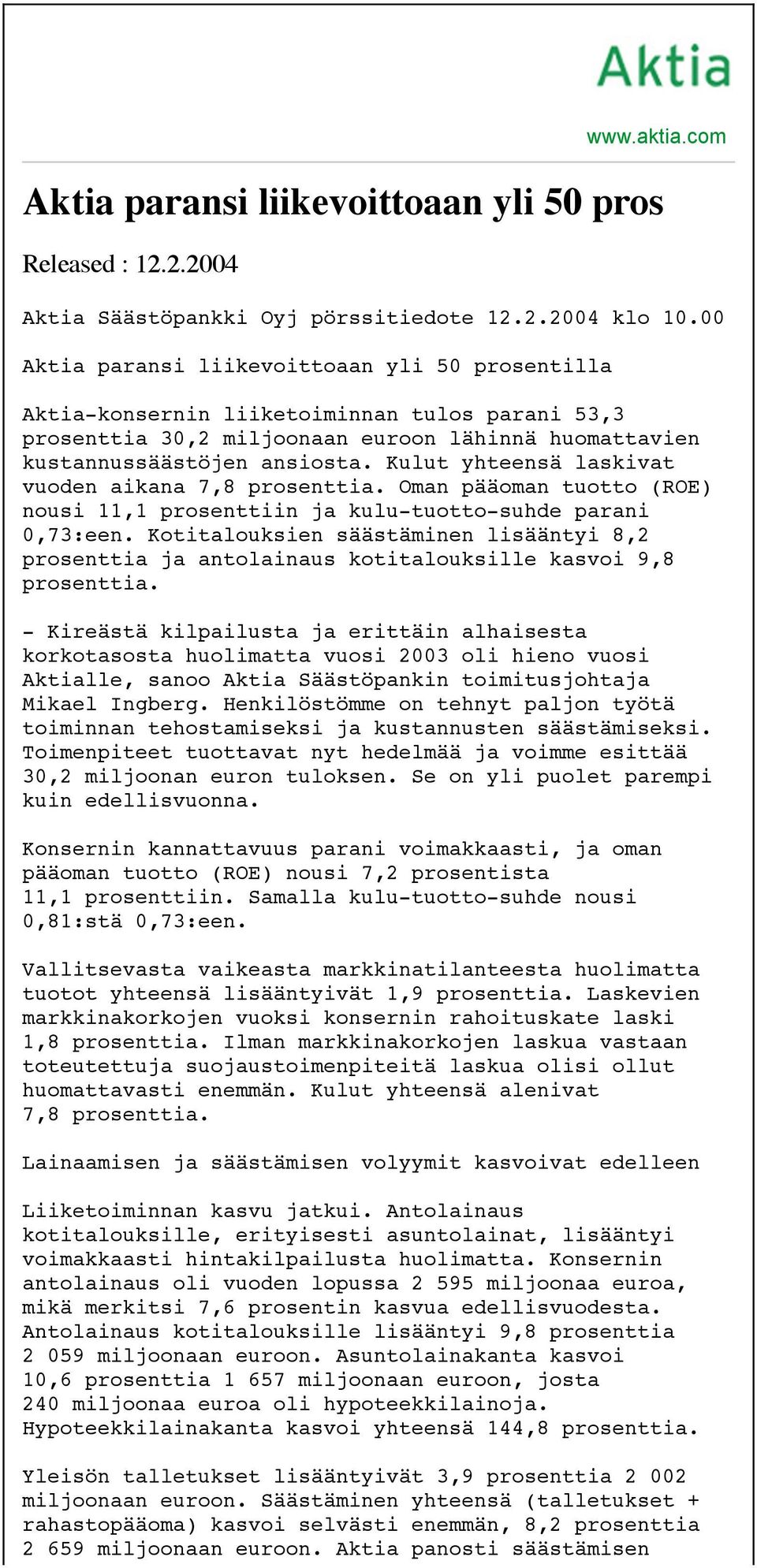 Kulut yhteensä laskivat vuoden aikana 7,8 prosenttia. Oman pääoman tuotto (ROE) nousi 11,1 prosenttiin ja kulu-tuotto-suhde parani 0,73:een.