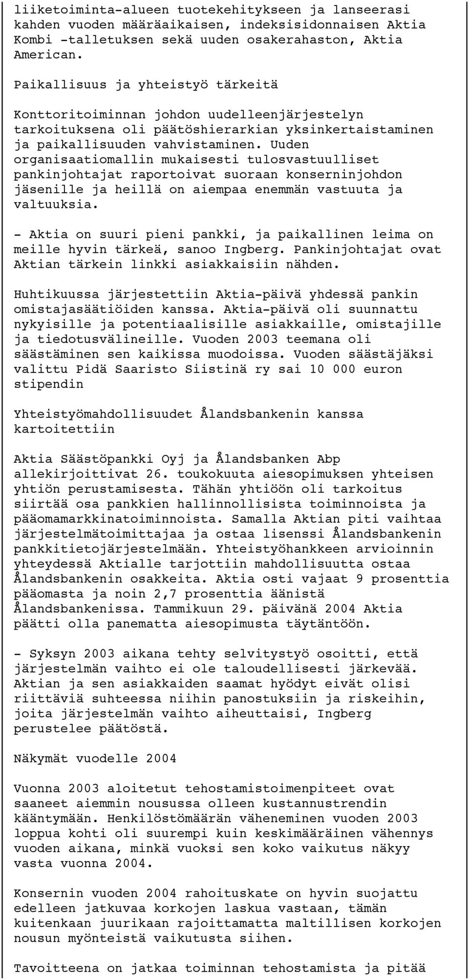 Uuden organisaatiomallin mukaisesti tulosvastuulliset pankinjohtajat raportoivat suoraan konserninjohdon jäsenille ja heillä on aiempaa enemmän vastuuta ja valtuuksia.