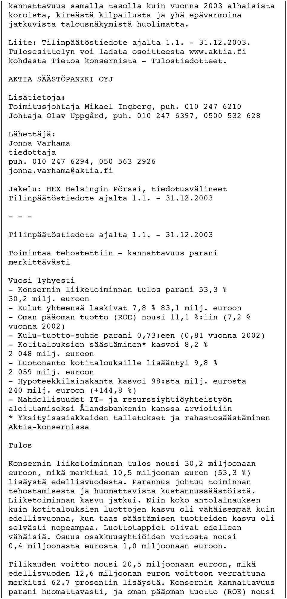 010 247 6397, 0500 532 628 Lähettäjä: Jonna Varhama tiedottaja puh. 010 247 6294, 050 563 2926 jonna.varhama@aktia.fi Jakelu: HEX Helsingin Pörssi, tiedotusvälineet Tilinpäätöstiedote ajalta 1.1. - 31.