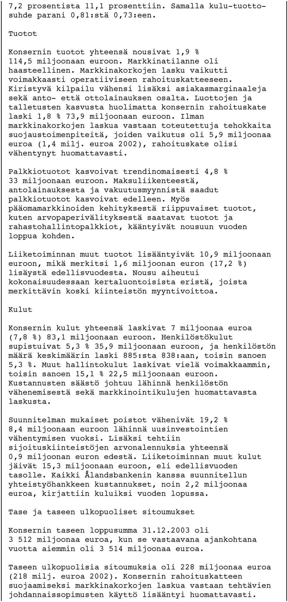 Luottojen ja talletusten kasvusta huolimatta konsernin rahoituskate laski 1,8 % 73,9 miljoonaan euroon.