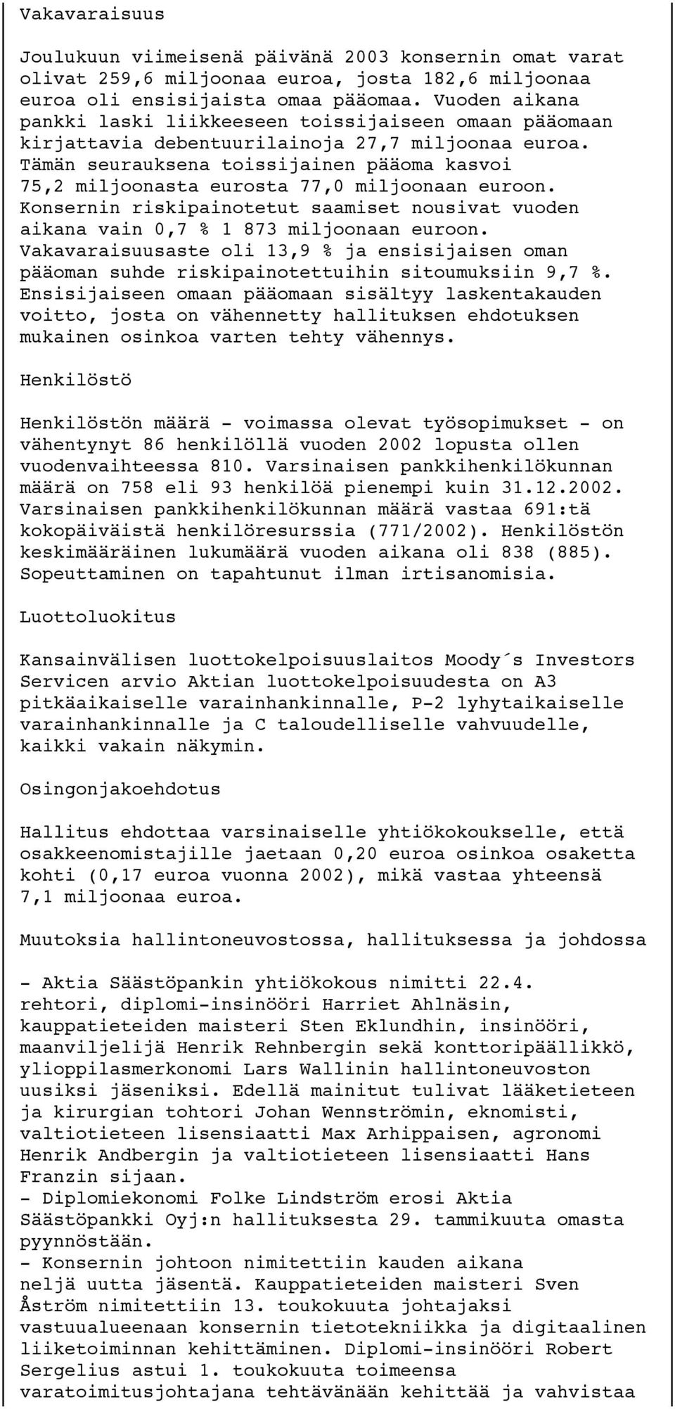 Tämän seurauksena toissijainen pääoma kasvoi 75,2 miljoonasta eurosta 77,0 miljoonaan euroon. Konsernin riskipainotetut saamiset nousivat vuoden aikana vain 0,7 % 1 873 miljoonaan euroon.