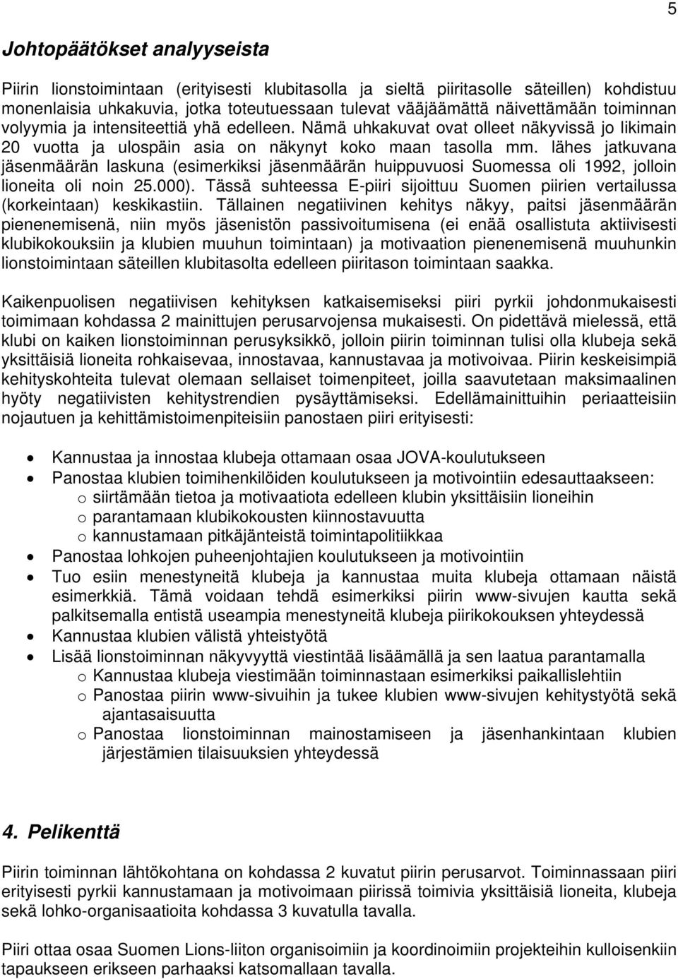 lähes jatkuvana jäsenmäärän laskuna (esimerkiksi jäsenmäärän huippuvuosi Suomessa oli 1992, jolloin lioneita oli noin 25.000).